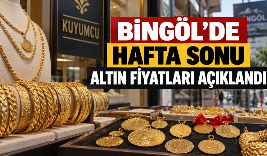 Bingöl’de Hafta Sonu Altın Fiyatları Açıklandı