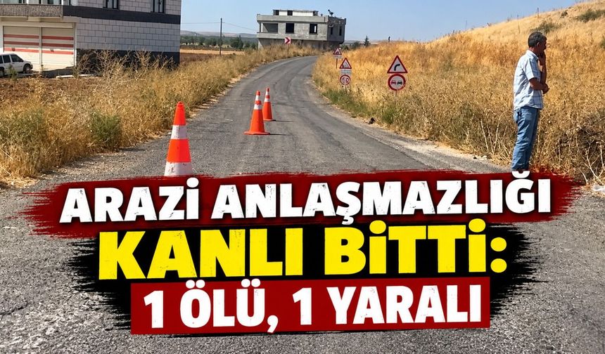 Arazi Anlaşmazlığı Kanlı Bitti: 1 Ölü, 1 Yaralı
