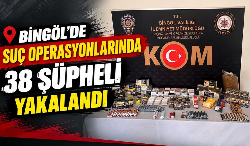Bingöl’de suç operasyonlarında 38 şüpheli yakalandı