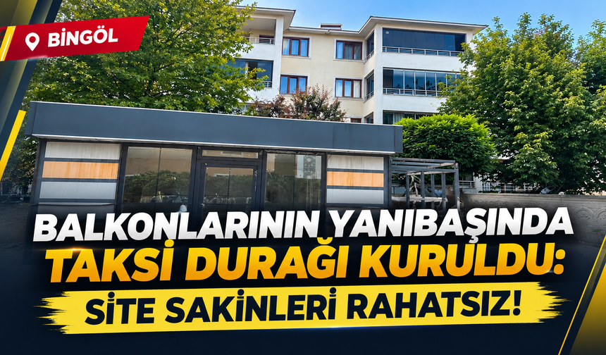 Bingöl'de Balkonlarının Altında Taksi Durağına Site Sakinlerinin Tepkisi!