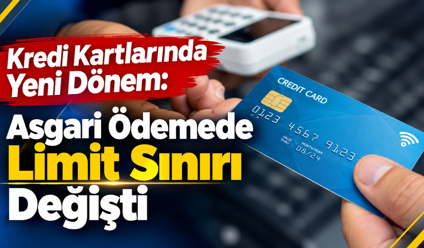 Kredi Kartlarında Yeni Dönem: Asgari Ödemede Limit Sınırı Değişti