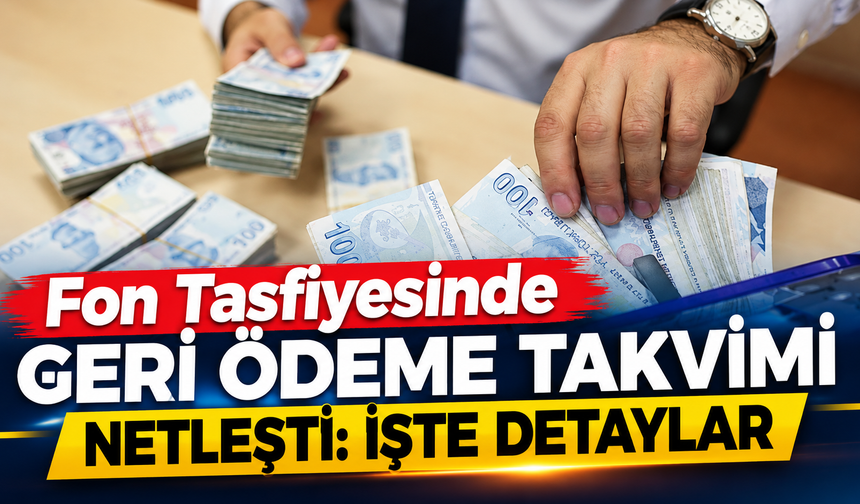 Fon Tasfiyesinde Geri Ödeme Takvimi Netleşti: İşte Detaylar