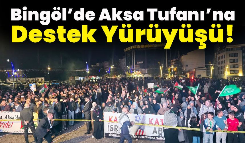 Bingöl’de Aksa Tufanı’na Destek Yürüyüşü!