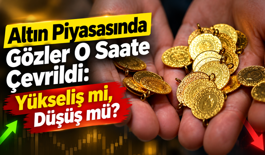 Altın Piyasasında Gözler O Saate Çevrildi: Yükseliş mi, Düşüş mü?