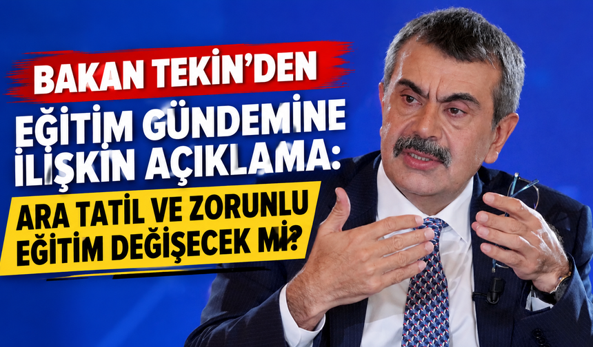 Bakan Tekin’den Eğitim Gündemine İlişkin Açıklama: Ara Tatil ve Zorunlu Eğitim Değişecek mi?