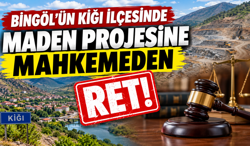 Bingöl’ün Kiğı İlçesinde Maden Projesine Mahkemeden Ret!