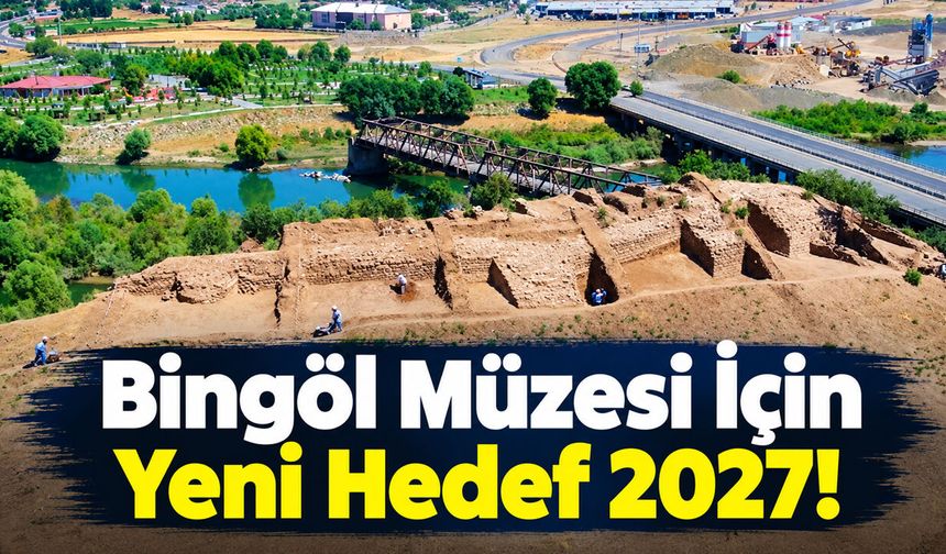 Bingöl Müzesi İçin Yeni Hedef 2027!