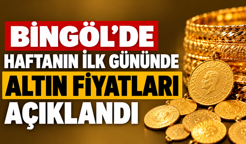 Bingöl’de Haftanın İlk Gününde Altın Fiyatları Açıklandı