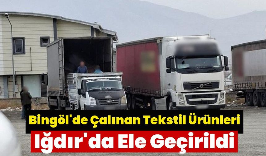 Bingöl'de Çalınan Tekstil Ürünleri Iğdır'da Ele Geçirildi