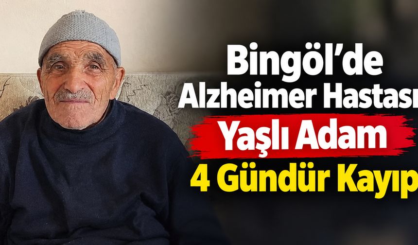 Bingöl’de Alzheimer Hastası Yaşlı Adam 4 Gündür Kayıp