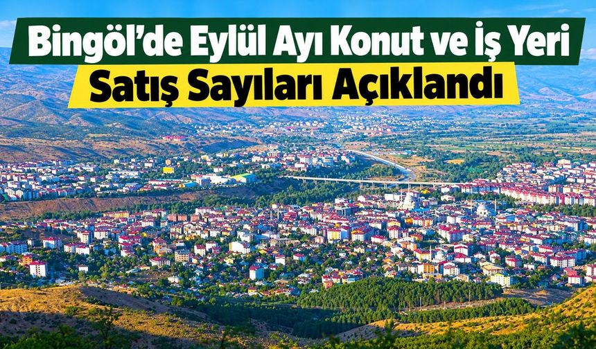 Bingöl’de Eylül Ayı Konut ve İş Yeri Satış Sayıları Açıklandı