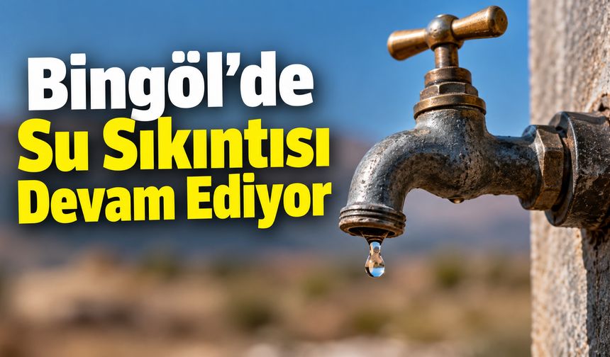 Bingöl’de Su Sıkıntısı Devam Ediyor