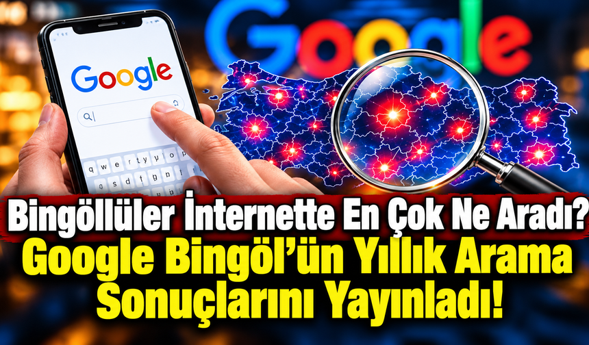 Google 2025’in arama şampiyonunu açıkladı! Bingöllüler internette en çok ne aradı?