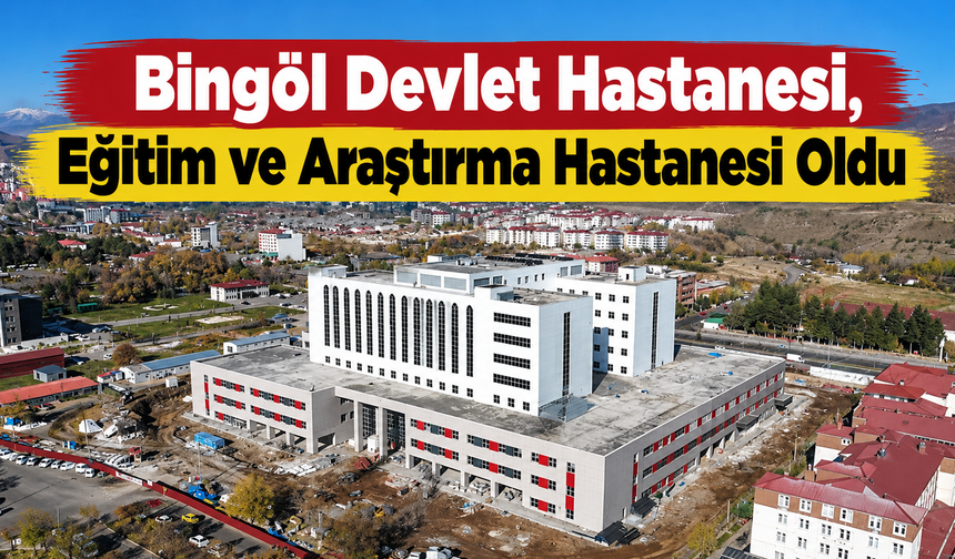 Bingöl Devlet Hastanesi, Eğitim ve Araştırma Hastanesi Oldu