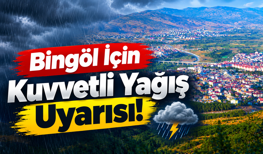Bingöl İçin Kuvvetli Yağış Uyarısı!
