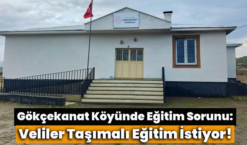 Gökçekanat Köyünde Eğitim Sorunu: Veliler Taşımalı Eğitim İstiyor!