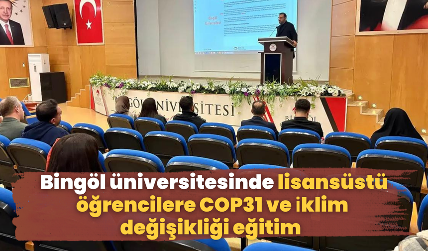 Bingöl üniversitesinde lisansüstü öğrencilere COP31 ve İklim değişikliği eğitimi