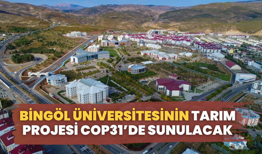 Bingöl Üniversitesinin Tarım Projesi COP31’de Sunulacak