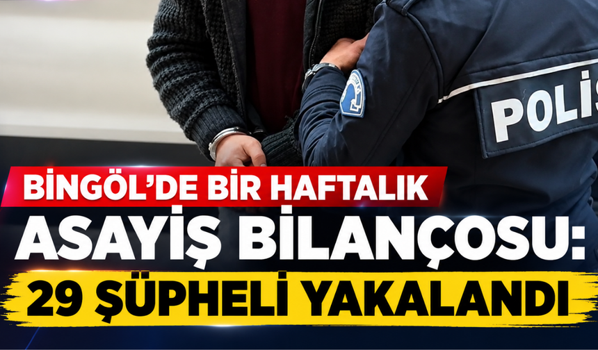 Bingöl’de Bir Haftalık Asayiş Bilançosu: 29 Şüpheli Yakalandı