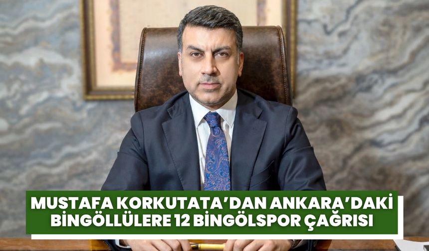 Mustafa Korkutata’dan Ankara’daki Bingöllülere 12 Bingölspor çağrısı