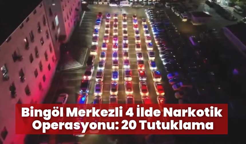 Bingöl Merkezli 4 İlde Narkotik Operasyonu: 20 Tutuklama