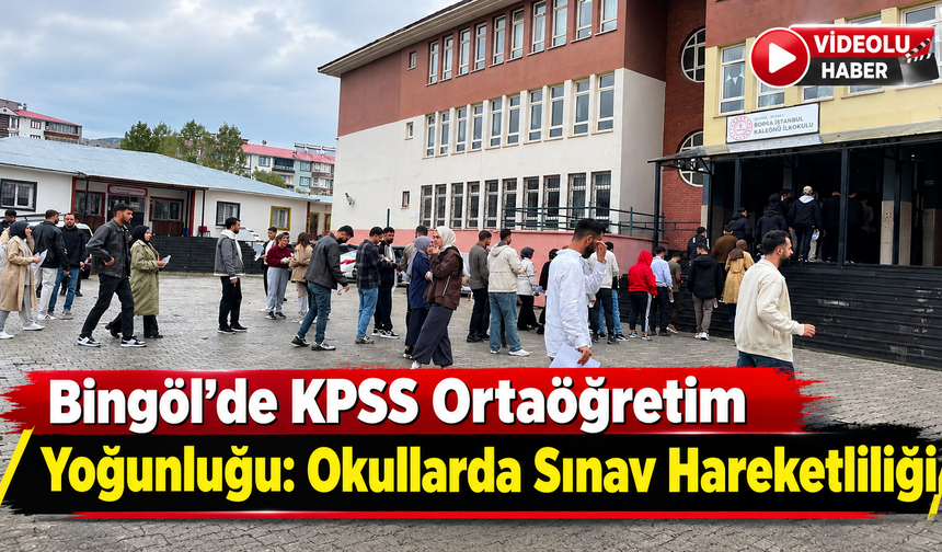Bingöl’de KPSS Ortaöğretim Yoğunluğu: Okullarda Sınav Hareketliliği