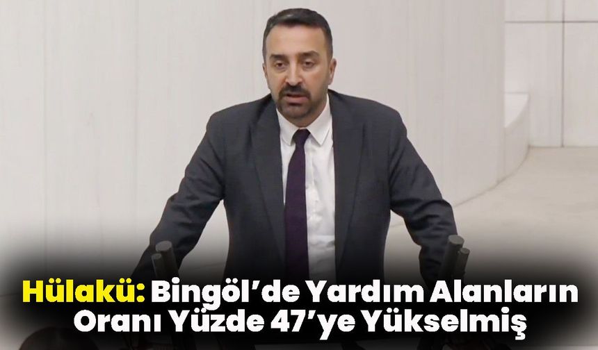 Hülakü: Bingöl’de Yardım Alanların Oranı Yüzde 47’ye Yükselmiş