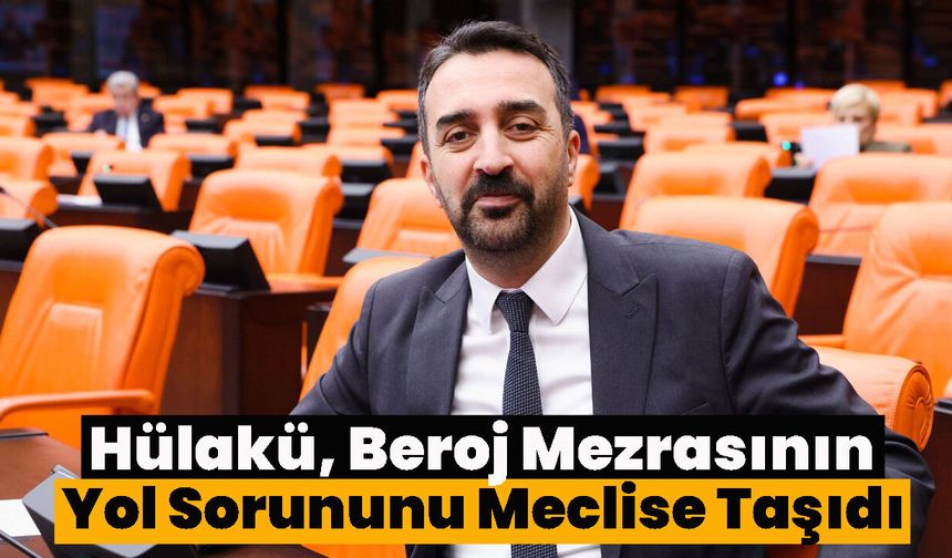 Hülakü, Beroj Mezrasının Yol Sorununu Meclise Taşıdı
