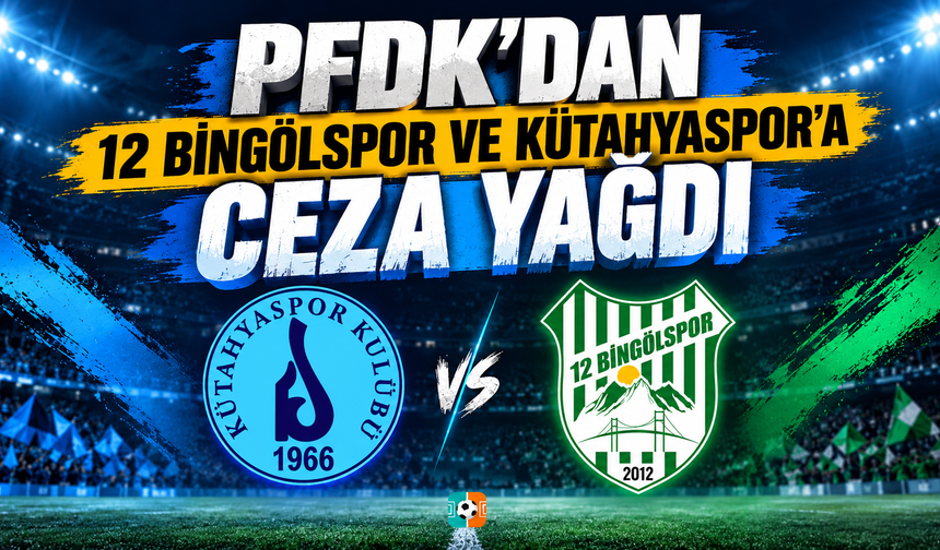 PFDK’dan 12 Bingölspor ve Kütahyaspor’a Ceza Yağdı