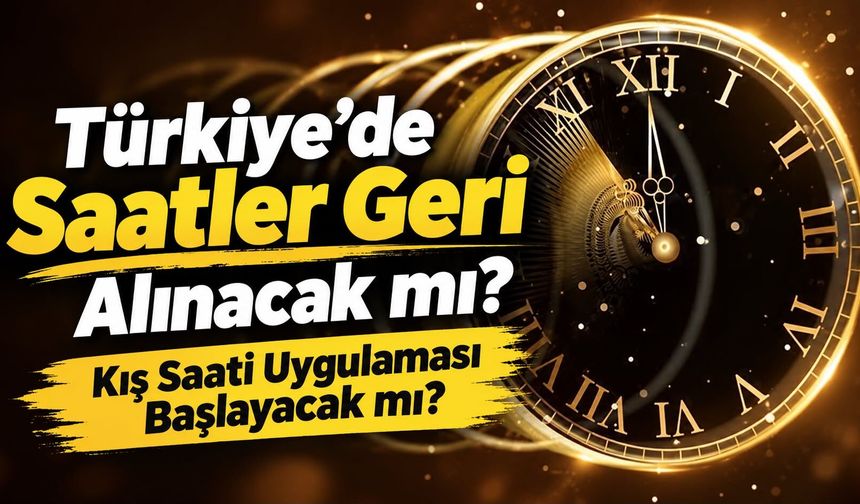 Türkiye’de Saatler Geri Alınacak mı? Kış Saati Uygulaması Başlayacak mı?
