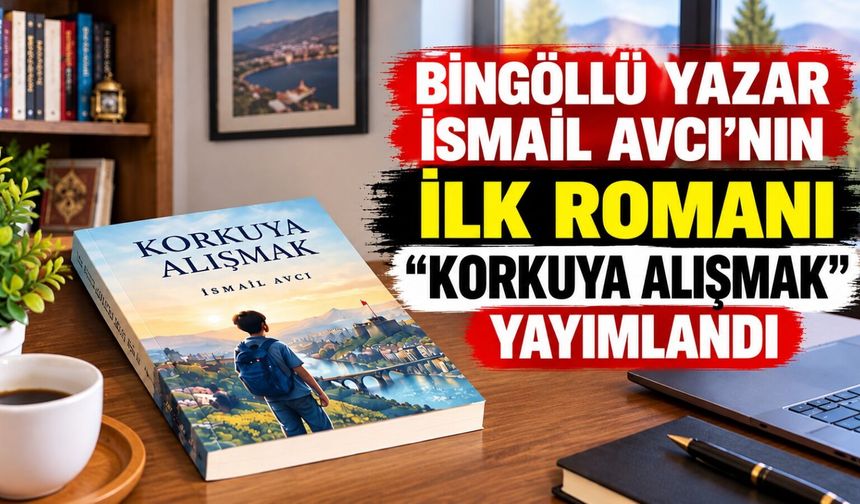 Bingöllü Yazar İsmail Avcı’nın İlk Romanı “Korkuya Alışmak” Yayımlandı