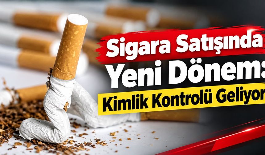 Sigara Satışında Yeni Dönem: Kimlik Kontrolü Geliyor