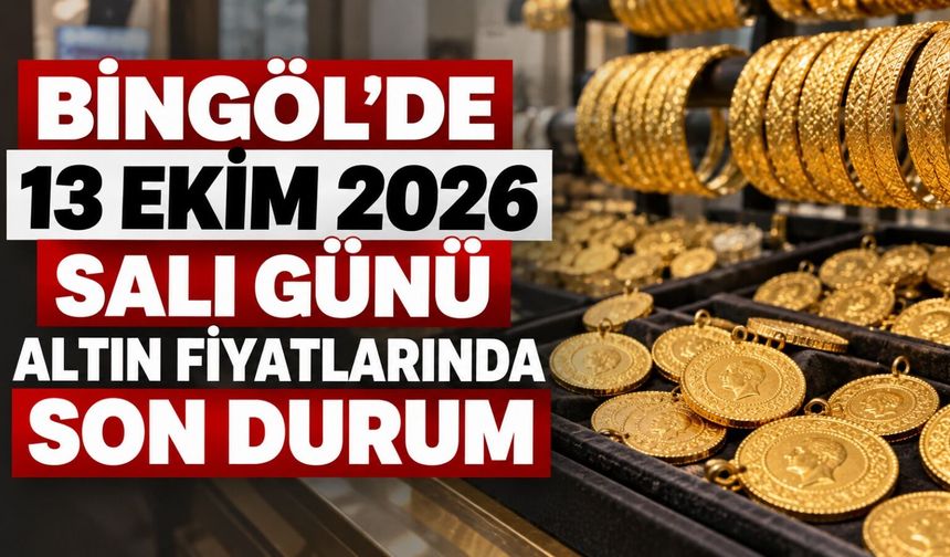 Bingöl’de 13 Ekim 2026 Salı Günü Altın Fiyatlarında Son Durum