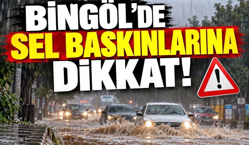 BİNGÖL’DE ŞİDDETLİ YAĞIŞ! OLASI SU BASKINLARINA DİKKAT