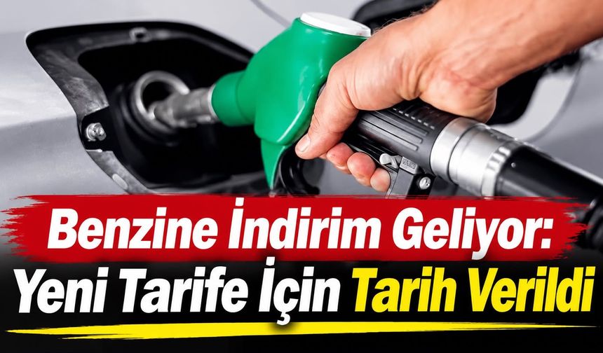 Benzine İndirim Geliyor: Yeni Tarife İçin Tarih Verildi