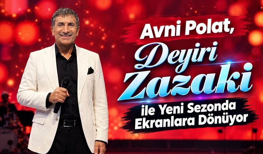 Avni Polat, “Deyiri Zazaki” ile Yeni Sezonda Ekranlara Dönüyor