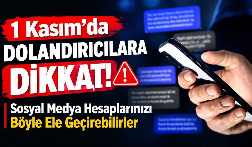 1 Kasım’da Dolandırıcılara Dikkat! Sosyal Medya Hesaplarınızı Böyle Ele Geçirebilirler
