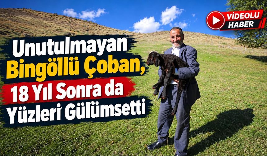 Unutulmayan Bingöllü Çoban, 18 Yıl Sonra da Yüzleri Gülümsetti